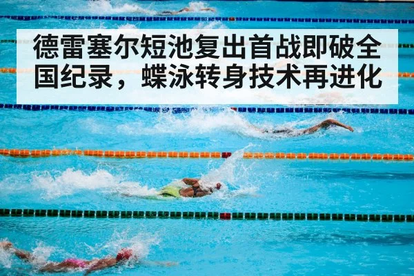 德雷塞尔短池复出首战即破全国纪录，蝶泳转身技术再进化 - kaiyun